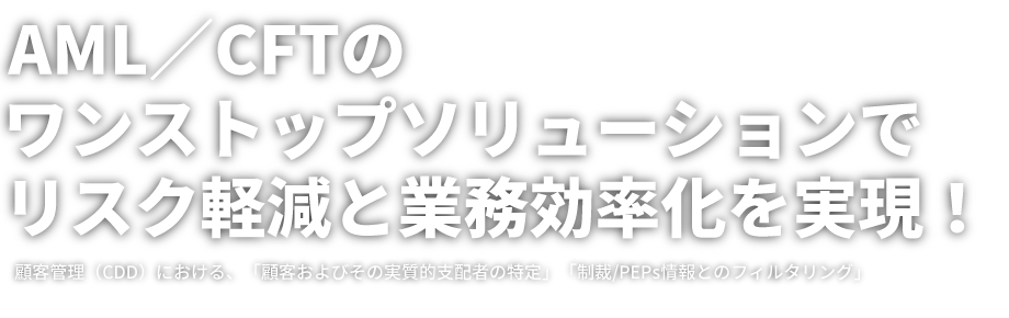 AML／CFTのワンストップソリューションでリスク軽減と業務効率化を実現！