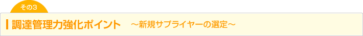 調達管理力強化ポイント3　～新規サプライヤーの選定～